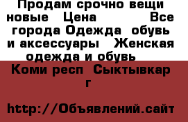 Продам срочно вещи новые › Цена ­ 1 000 - Все города Одежда, обувь и аксессуары » Женская одежда и обувь   . Коми респ.,Сыктывкар г.